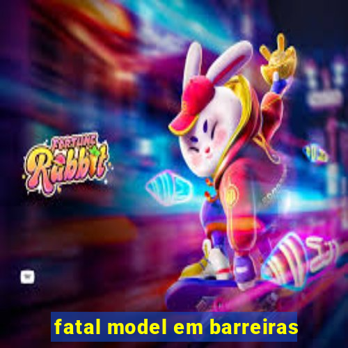 fatal model em barreiras